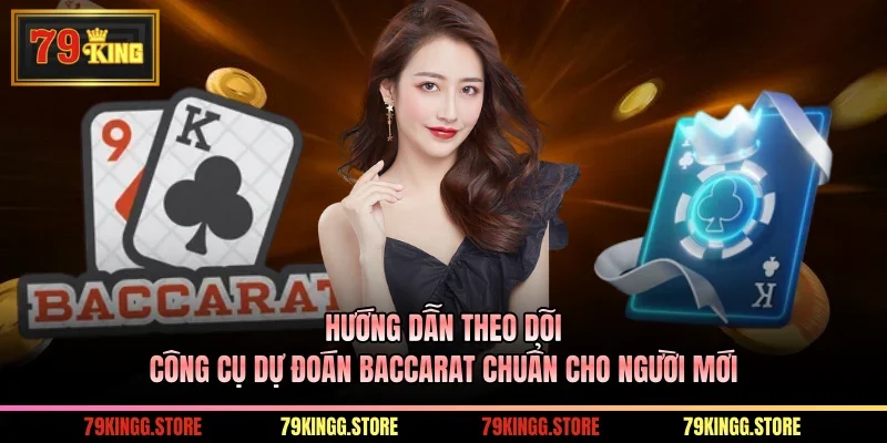 Hướng dẫn theo dõi công cụ dự đoán baccarat chuẩn cho người mới