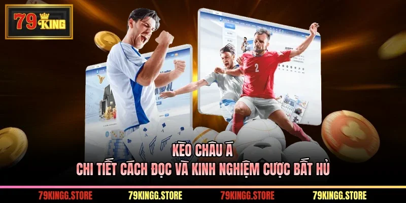 Kèo Châu Á - Chi Tiết Cách Đọc Và Kinh Nghiệm Cược Bất Hủ