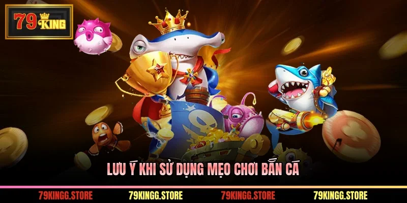 Lưu ý khi sử dụng mẹo chơi bắn cá