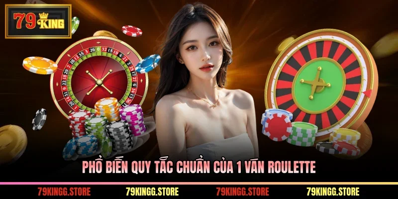Phổ biến quy tắc chuẩn của 1 ván Roulette