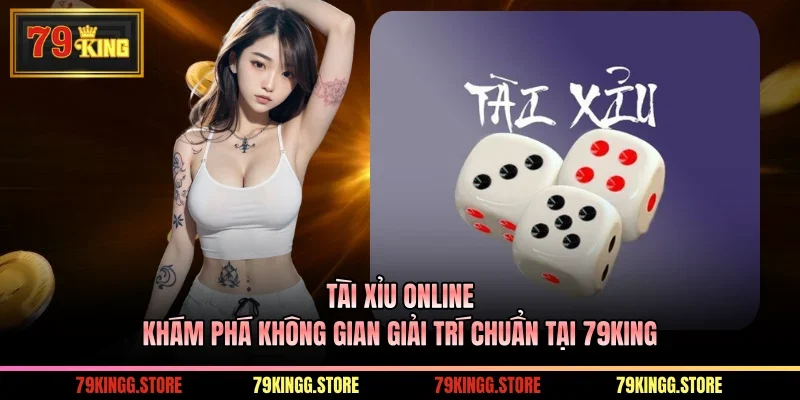 Tài Xỉu Online Khám Phá Không Gian Giải Trí Chuẩn Tại 79King