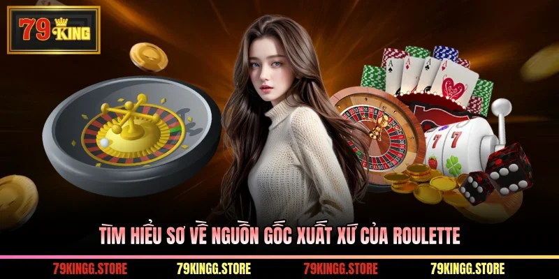 Tìm hiểu sơ về nguồn gốc xuất xứ của Roulette